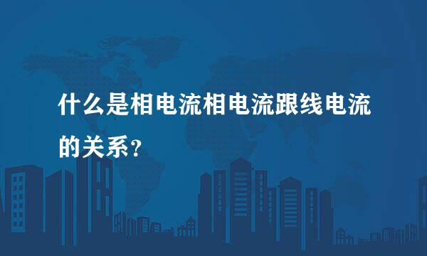 什么是相电流相电流跟线电流的关系？