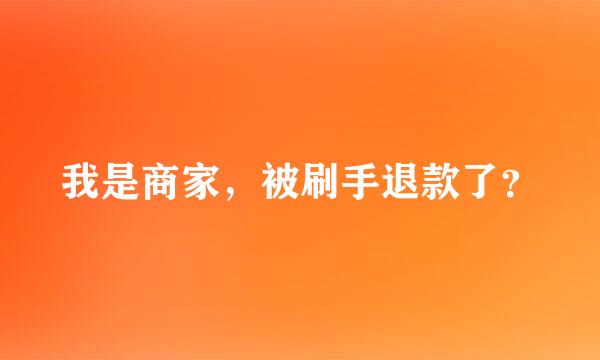 我是商家，被刷手退款了？