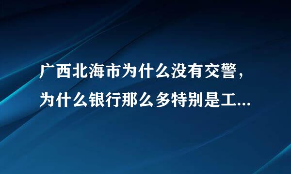 广西北海市为什么没有交警，为什么银行那么多特别是工行，比上海的密度都高？谢谢