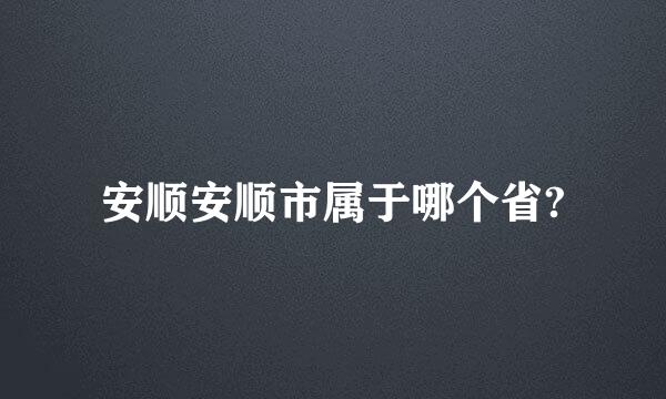 安顺安顺市属于哪个省?