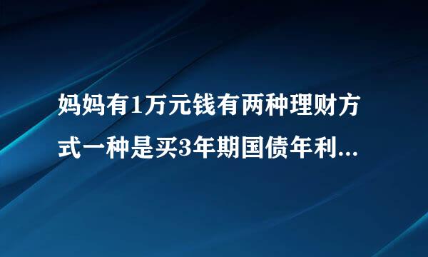 妈妈有1万元钱有两种理财方式一种是买3年期国债年利率3.8％另一是买银行1年期理财产品年收益率4%