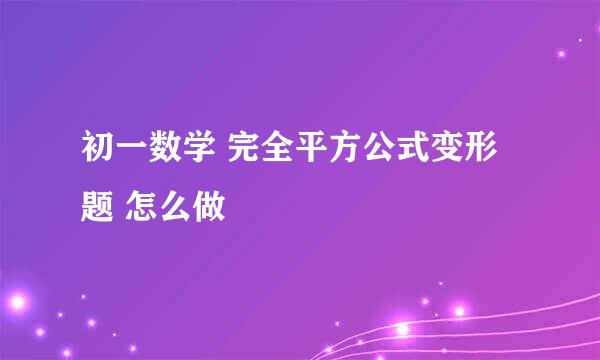 初一数学 完全平方公式变形题 怎么做