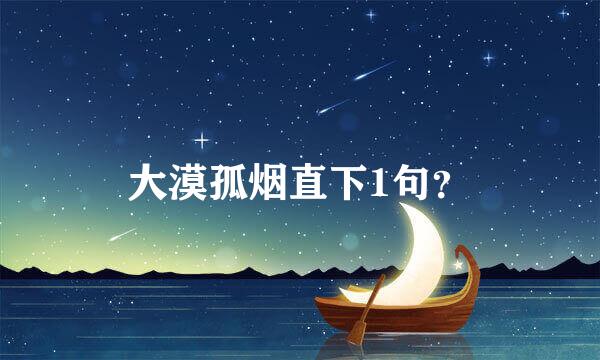 大漠孤烟直下1句？