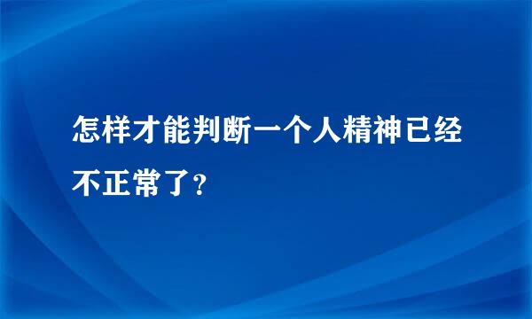 怎样才能判断一个人精神已经不正常了？