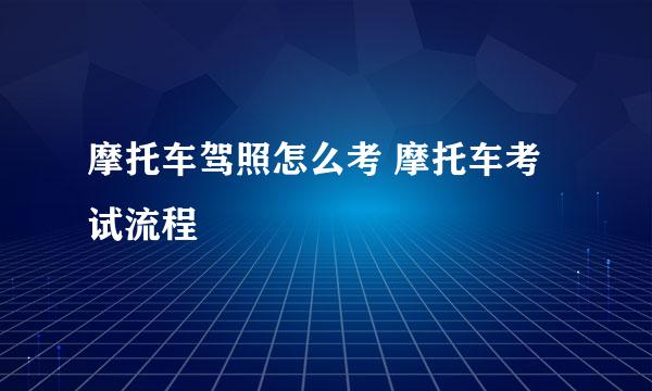 摩托车驾照怎么考 摩托车考试流程