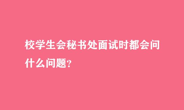 校学生会秘书处面试时都会问什么问题？