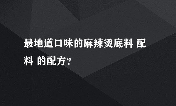 最地道口味的麻辣烫底料 配料 的配方？