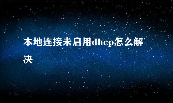 本地连接未启用dhcp怎么解决