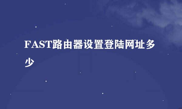 FAST路由器设置登陆网址多少