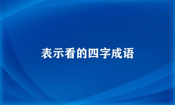 表示看的四字成语