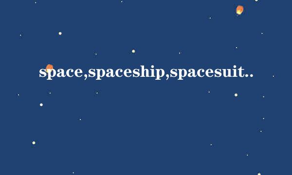 space,spaceship,spacesuit的全部意思