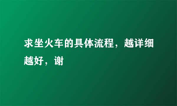 求坐火车的具体流程，越详细越好，谢