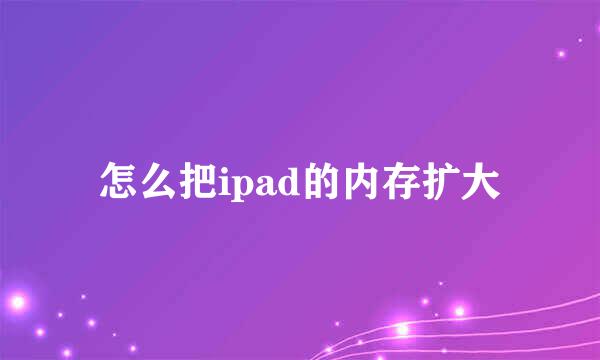 怎么把ipad的内存扩大