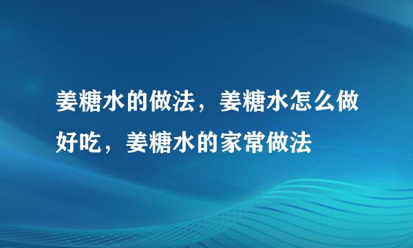 姜糖水的做法，姜糖水怎么做好吃，姜糖水的家常做法