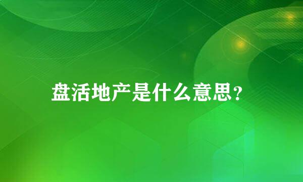 盘活地产是什么意思？