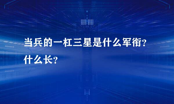 当兵的一杠三星是什么军衔？什么长？