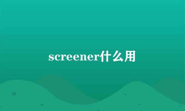 screener什么用