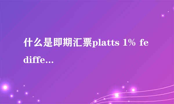 什么是即期汇票platts 1% fe differential for the quotation period x fe conte