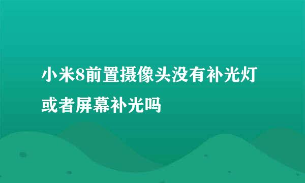 小米8前置摄像头没有补光灯或者屏幕补光吗