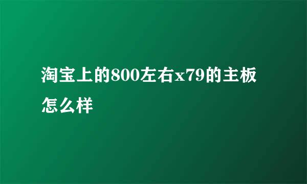 淘宝上的800左右x79的主板怎么样