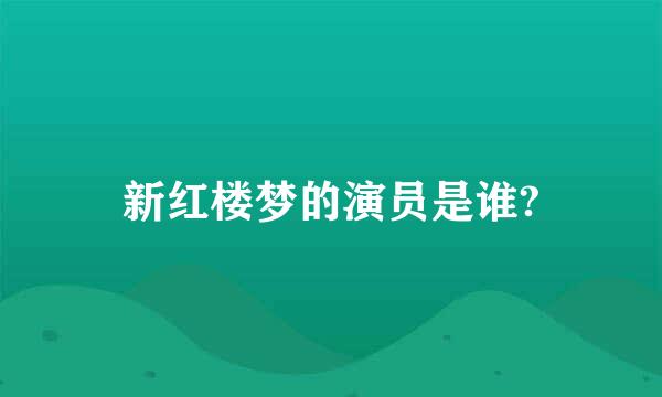 新红楼梦的演员是谁?