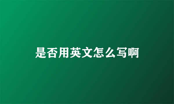 是否用英文怎么写啊