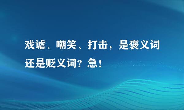 戏谑、嘲笑、打击，是褒义词还是贬义词？急！