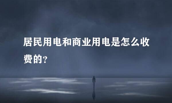 居民用电和商业用电是怎么收费的？