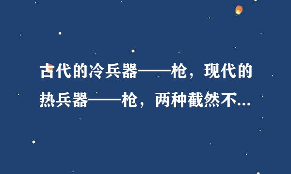 古代的冷兵器——枪，现代的热兵器——枪，两种截然不同的兵器，为什么名字相似度100%？