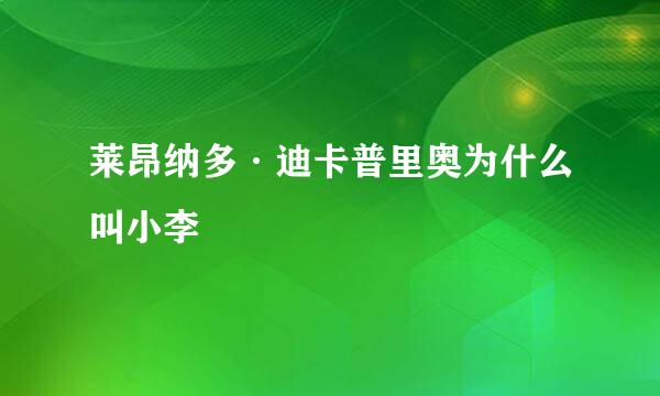 莱昂纳多·迪卡普里奥为什么叫小李