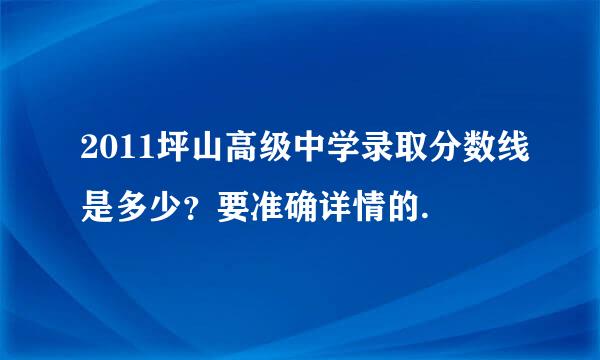 2011坪山高级中学录取分数线是多少？要准确详情的.