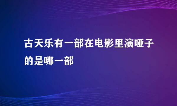 古天乐有一部在电影里演哑子的是哪一部