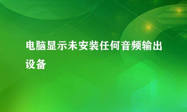 电脑显示未安装任何音频输出设备