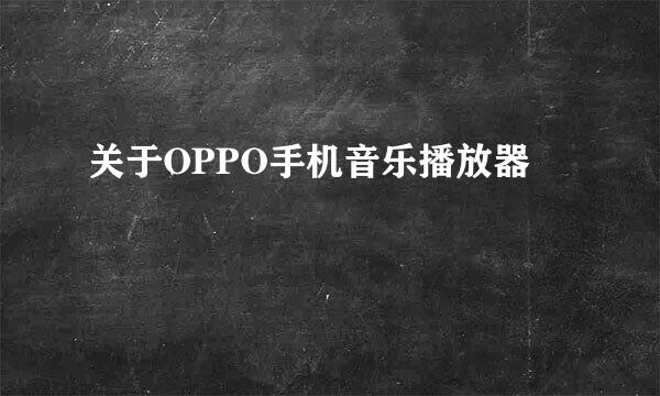 关于OPPO手机音乐播放器