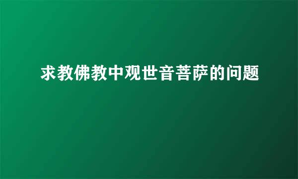 求教佛教中观世音菩萨的问题