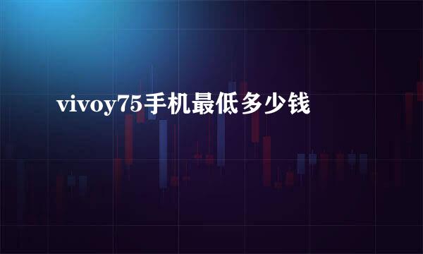 vivoy75手机最低多少钱