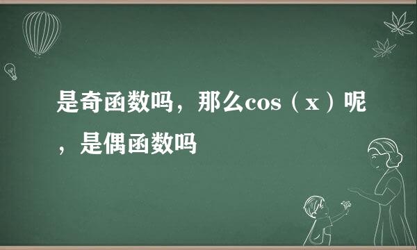 是奇函数吗，那么cos（x）呢，是偶函数吗