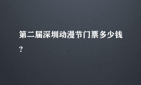 第二届深圳动漫节门票多少钱？