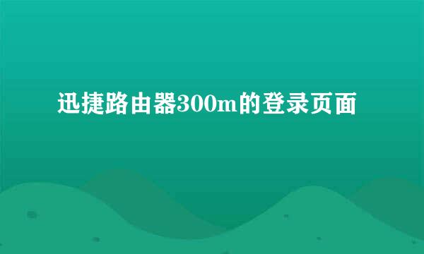 迅捷路由器300m的登录页面