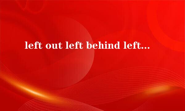 left out left behind left off各是什么意思?