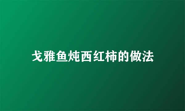 戈雅鱼炖西红柿的做法