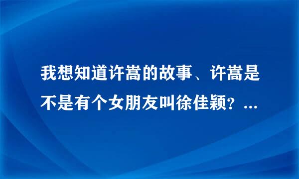 我想知道许嵩的故事、许嵩是不是有个女朋友叫徐佳颖？请问有她的照片吗？许嵩有几个女朋友啊？