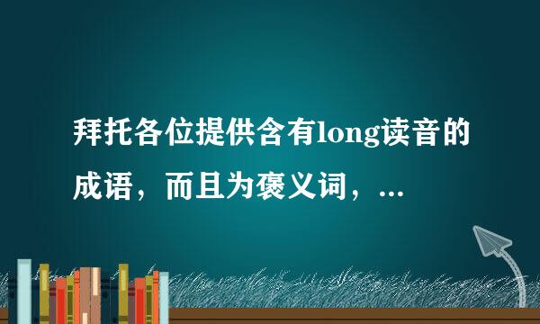 拜托各位提供含有long读音的成语，而且为褒义词，long的读音为二声