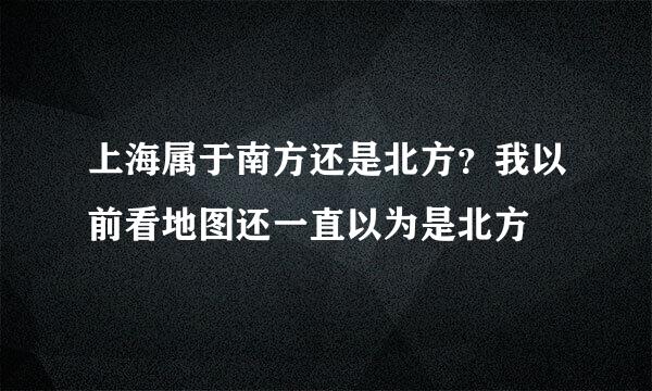 上海属于南方还是北方？我以前看地图还一直以为是北方