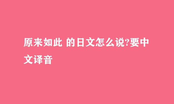 原来如此 的日文怎么说?要中文译音