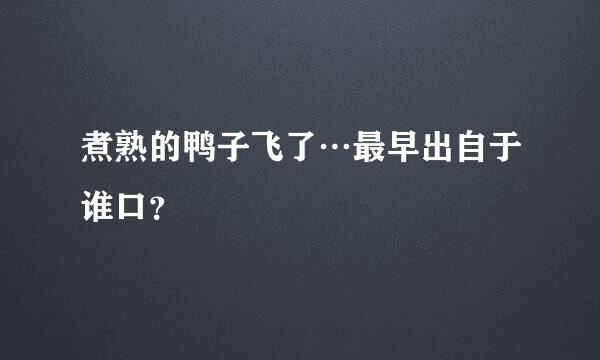 煮熟的鸭子飞了…最早出自于谁口？