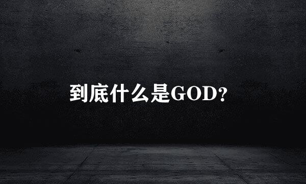 到底什么是GOD？