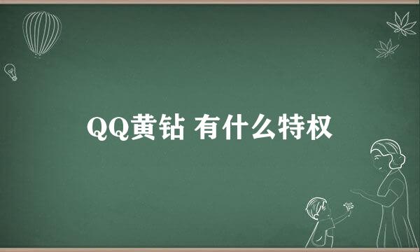 QQ黄钻 有什么特权