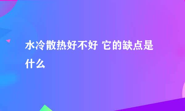 水冷散热好不好 它的缺点是什么