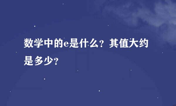 数学中的e是什么？其值大约是多少？